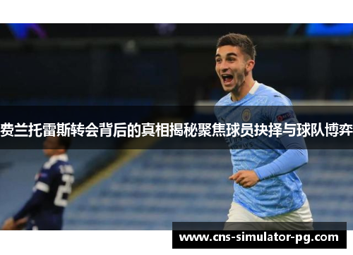 费兰托雷斯转会背后的真相揭秘聚焦球员抉择与球队博弈 费兰托雷斯转会背后的真相揭秘聚焦球员抉择与球队博弈