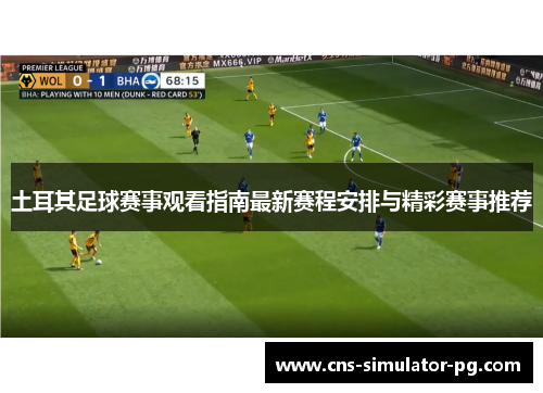 土耳其足球赛事观看指南最新赛程安排与精彩赛事推荐 土耳其足球赛事观看指南最新赛程安排与精彩赛事推荐
