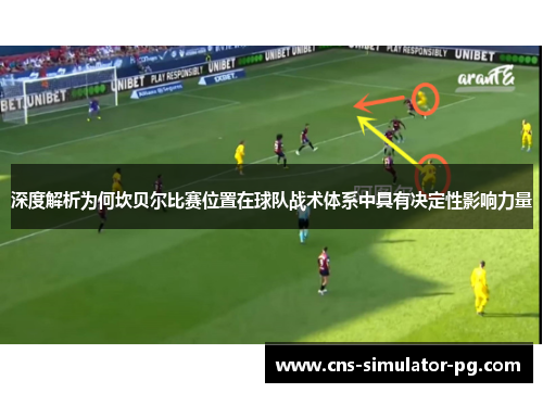 深度解析为何坎贝尔比赛位置在球队战术体系中具有决定性影响力量