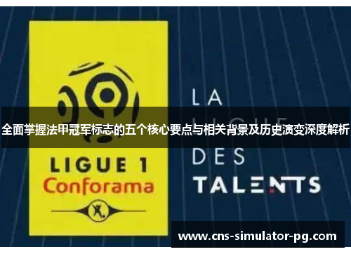 全面掌握法甲冠军标志的五个核心要点与相关背景及历史演变深度解析