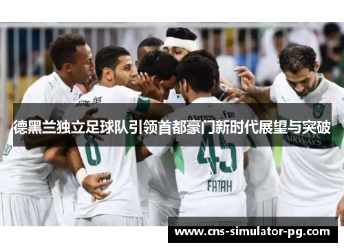 德黑兰独立足球队引领首都豪门新时代展望与突破