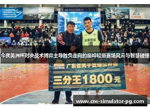 今夜美洲杯对决战术博弈主导胜负走向的巅峰较量赛场风云与智慧碰撞 今夜美洲杯对决战术博弈主导胜负走向的巅峰较量赛场风云与智慧碰撞