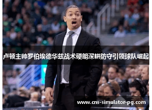 卢顿主帅罗伯埃德华兹战术硬朗深耕防守引领球队崛起 卢顿主帅罗伯埃德华兹战术硬朗深耕防守引领球队崛起