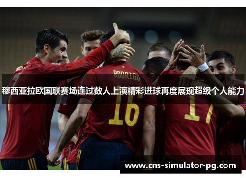 穆西亚拉欧国联赛场连过数人上演精彩进球再度展现超级个人能力 穆西亚拉欧国联赛场连过数人上演精彩进球再度展现超级个人能力