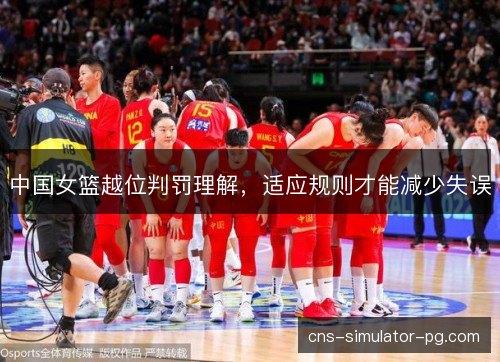 中国女篮越位判罚理解，适应规则才能减少失误